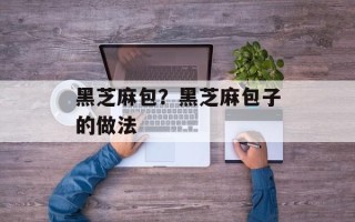 黑芝麻包？黑芝麻包子的做法