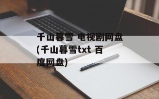 千山暮雪 电视剧网盘(千山暮雪txt 百度网盘)