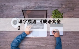 误字成语 《成语大全》