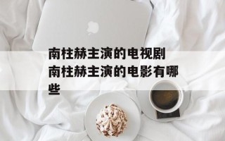 南柱赫主演的电视剧 南柱赫主演的电影有哪些