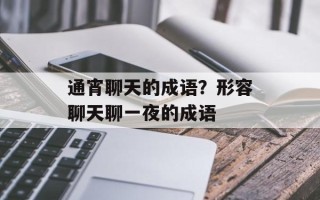 通宵聊天的成语？形容聊天聊一夜的成语