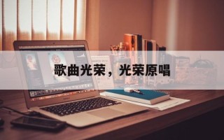 歌曲光荣，光荣原唱