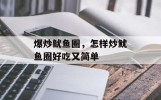 爆炒鱿鱼圈，怎样炒鱿鱼圈好吃又简单