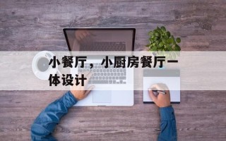 小餐厅，小厨房餐厅一体设计