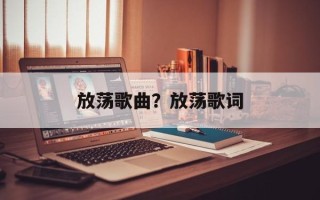 放荡歌曲？放荡歌词