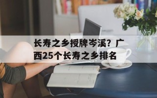 长寿之乡授牌岑溪？广西25个长寿之乡排名