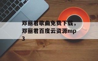 邓丽君歌曲免费下载，邓丽君百度云资源mp3