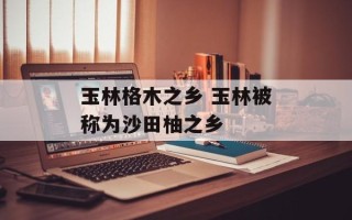 玉林格木之乡 玉林被称为沙田柚之乡