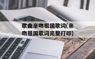 歌曲亲吻祖国歌词(亲吻祖国歌词完整打印)