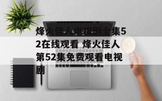 烽火佳人电视剧全集52在线观看 烽火佳人第52集免费观看电视剧