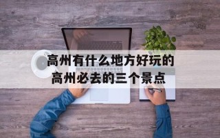 高州有什么地方好玩的 高州必去的三个景点