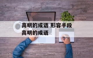 高明的成语 形容手段高明的成语