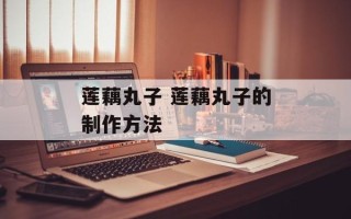 莲藕丸子 莲藕丸子的制作方法