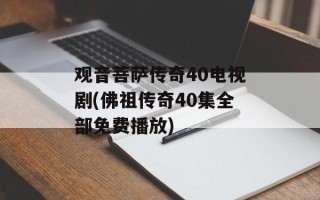 观音菩萨传奇40电视剧(佛祖传奇40集全部免费播放)