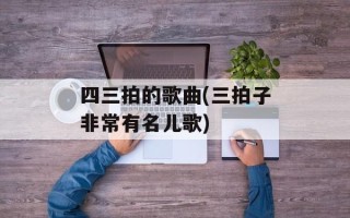 四三拍的歌曲(三拍子非常有名儿歌)