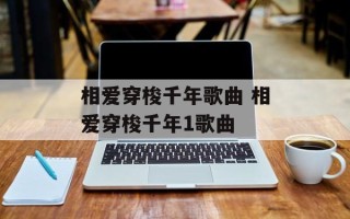 相爱穿梭千年歌曲 相爱穿梭千年1歌曲