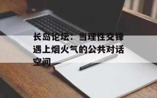 长岛论坛：当理性交锋遇上烟火气的公共对话空间