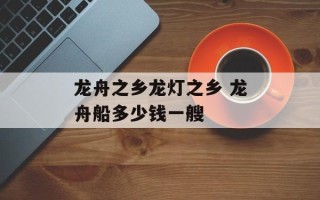 龙舟之乡龙灯之乡 龙舟船多少钱一艘