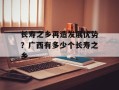 长寿之乡再造发展优势？广西有多少个长寿之乡