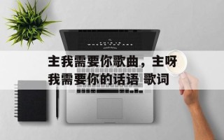 主我需要你歌曲，主呀我需要你的话语 歌词