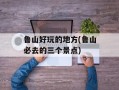 鲁山好玩的地方(鲁山必去的三个景点)