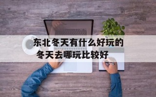 东北冬天有什么好玩的 冬天去哪玩比较好