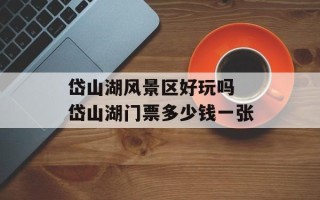 岱山湖风景区好玩吗 岱山湖门票多少钱一张