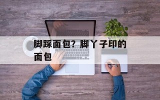 脚踩面包？脚丫子印的面包