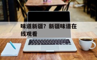 味道新疆？新疆味道在线观看