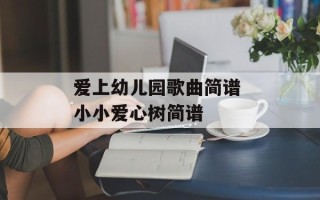 爱上幼儿园歌曲简谱 小小爱心树简谱