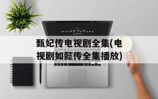 甄妃传电视剧全集(电视剧如懿传全集播放)