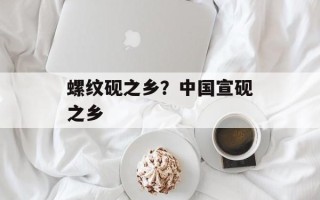 螺纹砚之乡？中国宣砚之乡