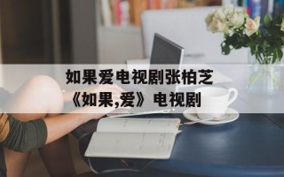 如果爱电视剧张柏芝 《如果,爱》电视剧
