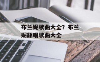 布兰妮歌曲大全？布兰妮翻唱歌曲大全