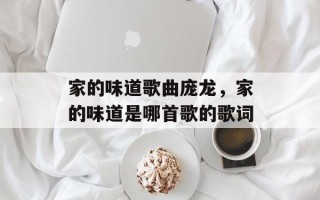 家的味道歌曲庞龙，家的味道是哪首歌的歌词