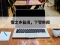 雪之乡新闻，下雪新闻