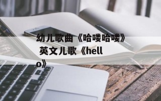 幼儿歌曲《哈喽哈喽》 英文儿歌《hello》