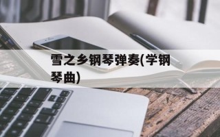 雪之乡钢琴弹奏(学钢琴曲)
