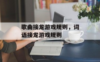 歌曲接龙游戏规则，词语接龙游戏规则