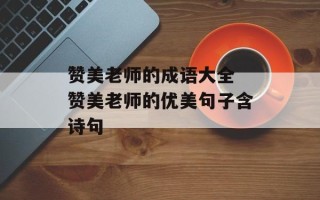 赞美老师的成语大全 赞美老师的优美句子含诗句