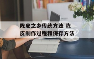 陈皮之乡传统方法 陈皮制作过程和保存方法