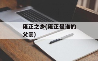 雍正之乡(雍正是谁的父亲)
