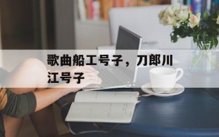 歌曲船工号子，刀郎川江号子