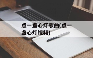 点一盏心灯歌曲(点一盏心灯视频)