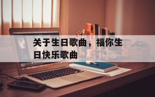 关于生日歌曲，福你生日快乐歌曲