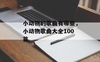 小动物的歌曲有哪些，小动物歌曲大全100首
