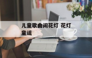 儿童歌曲闹花灯 花灯童谣