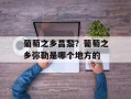 葡萄之乡昌黎？葡萄之乡弥勒是哪个地方的