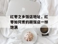 红枣之乡饭店地址，红枣如何煮的跟饭店一样饱满