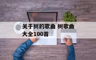 关于树的歌曲 树歌曲大全100首